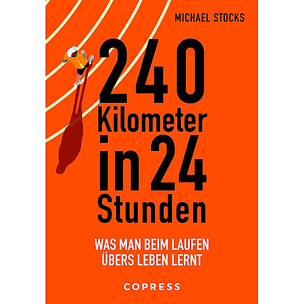 240 Kilometer in 24 Stunden. Was man beim Laufen übers Leben lernt, Michael Stocks