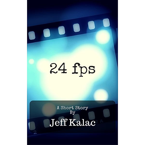24fps:  A Short Story, Jeff Kalac