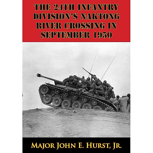 24th Infantry Division's Naktong River Crossing In September 1950, Major John E. Hurst Jr.