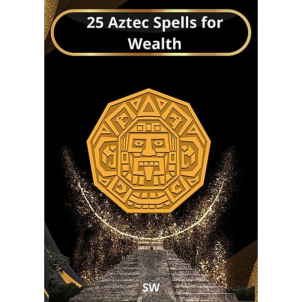 25 Aztec Spells for Wealth, Sw