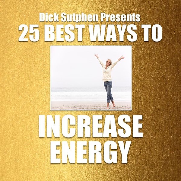25 Best Ways To Increase Energy, Dick Sutphen