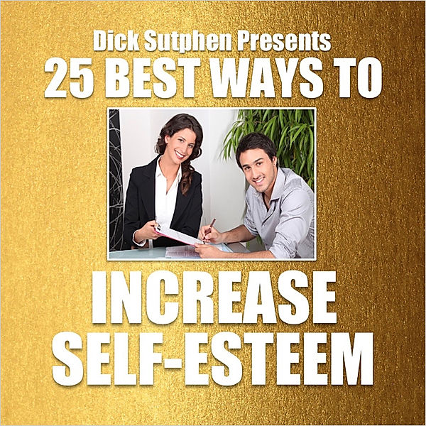 25 Best Ways to Increase Self-Esteem, Dick Sutphen