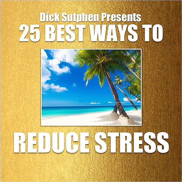 25 Best Ways to Reduce Stress, Dick Sutphen