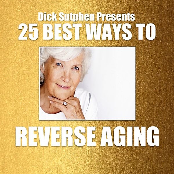 25 Best Ways To Reverse Aging, Dick Sutphen