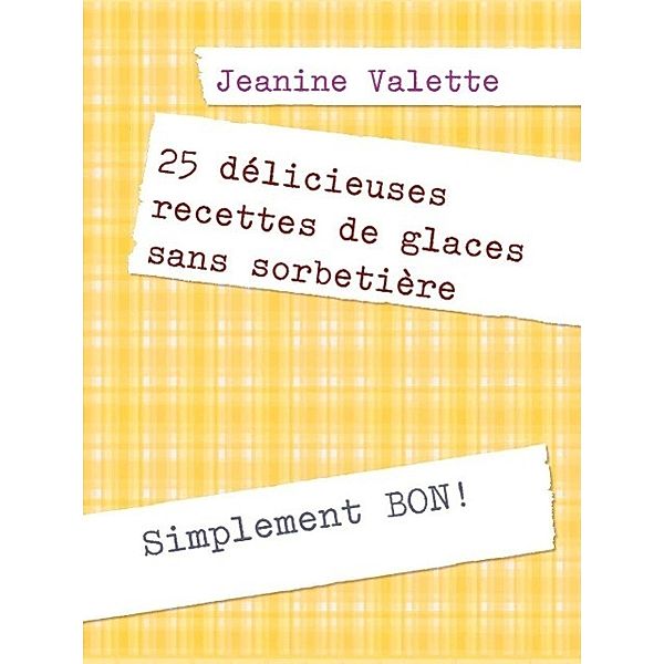 25 délicieuses recettes de glaces sans sorbetière, Jeanine Valette