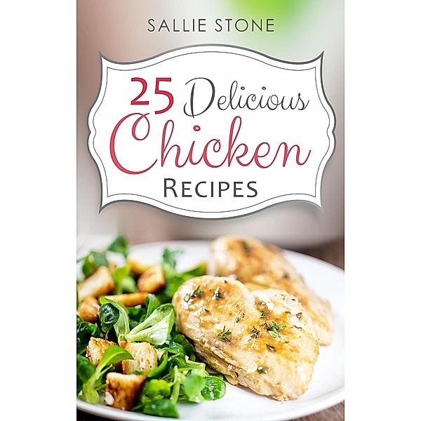 25 Delicious Chicken Recipes, Sallie Stone
