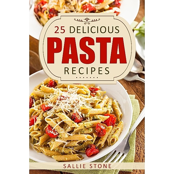 25 Delicious Pasta Recipes, Sallie Stone