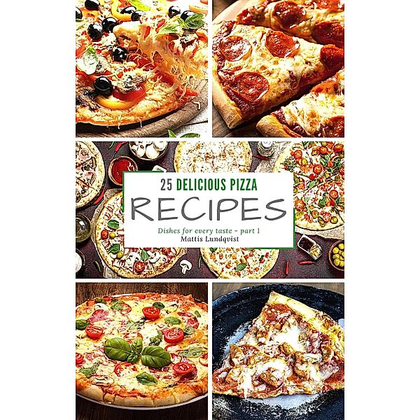 25 delicious pizza recipes - part 1, Mattis Lundqvist