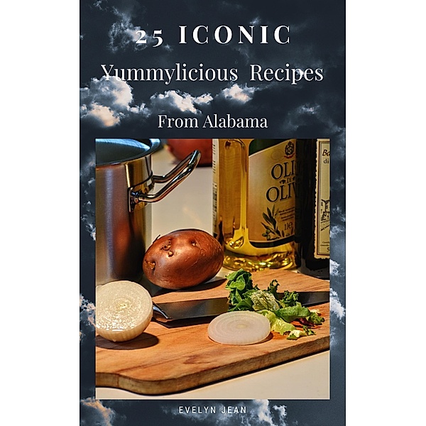 25 Iconic Yummylicious Recipes From Alabama (25 Iconic State Recipes) / 25 Iconic State Recipes, Evelyn Jean