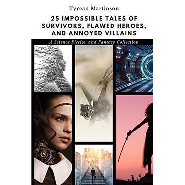 25 Impossible Tales of Survivors, Flawed Heroes, and Annoyed Villains / Wings of Light Publishing, Tyrean Martinson