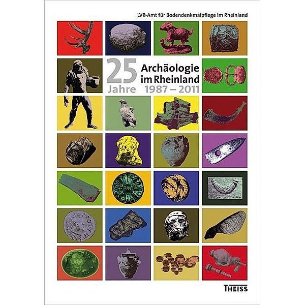 25 Jahre Archäologie im Rheinland 1987-2011