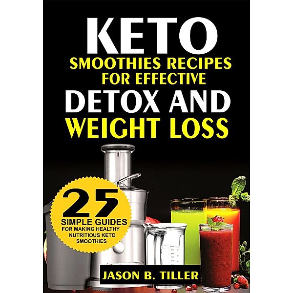 25 Keto Smoothie Recipes for Effective Detox and Weight Loss, Jason B. Tiller