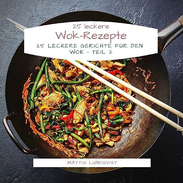 25 leckere Wok-Rezepte, Mattis Lundqvist