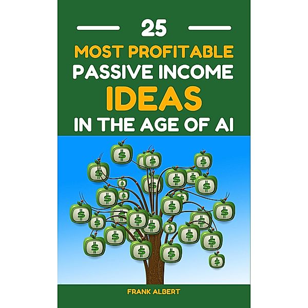 25 Most Profitable Passive Income Ideas In The Age Of AI, Frank Albert