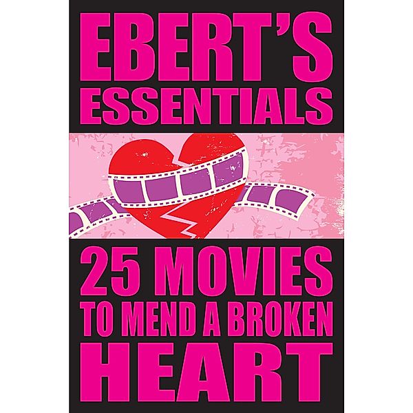 25 Movies to Mend a Broken Heart: Ebert's Essentials / Ebert's Essentials, Roger Ebert