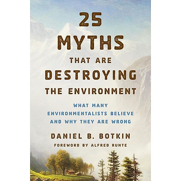 25 Myths That Are Destroying the Environment, Daniel B. Botkin