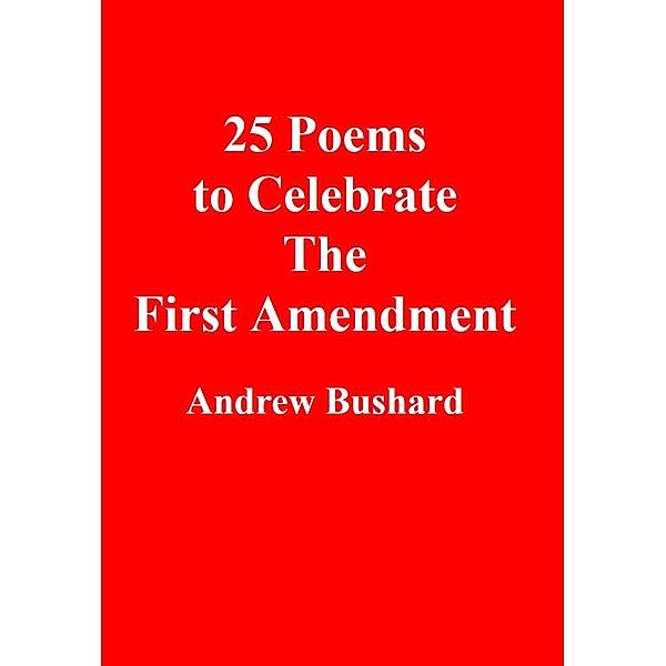 25 Poems To Celebrate The First Amendment, Andrew Bushard