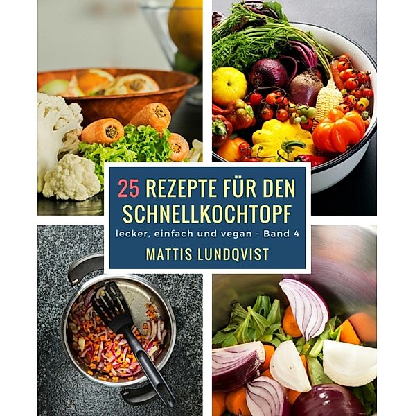 25 Rezepte für den Schnellkochtopf / lecker, einfach und vegan, Mattis Lundqvist