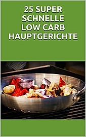 25 super schnelle Low- Carb Hauptgerichte - eBook - Markus Seiler,