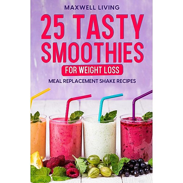 25 Tasty Smoothies for Weight Loss, Maxwell Living