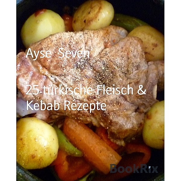 25 türkische Fleisch & Kebab Rezepte, Ayse Seven