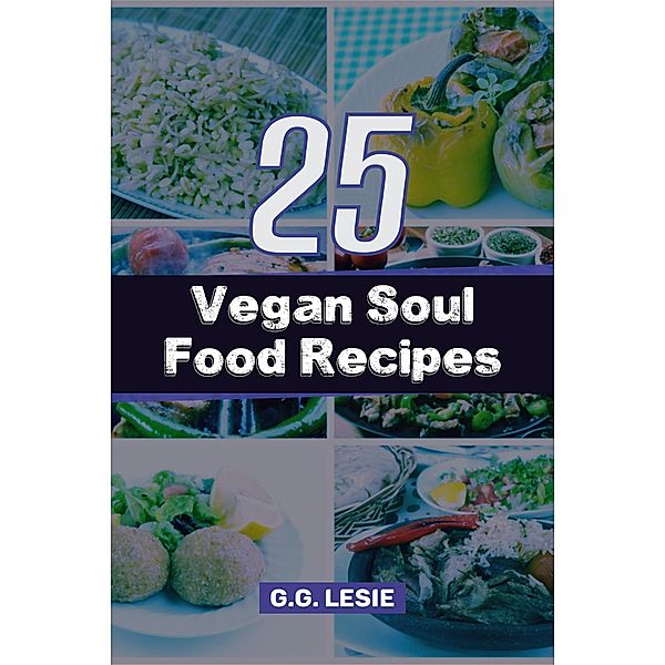 25 Vegan Soul Food Recipes, G. G. Lesie