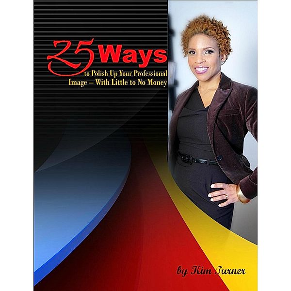 25 Ways to Polish Up Your Professional Image -- With Little to No Money / eBookIt.com, Kim Turner