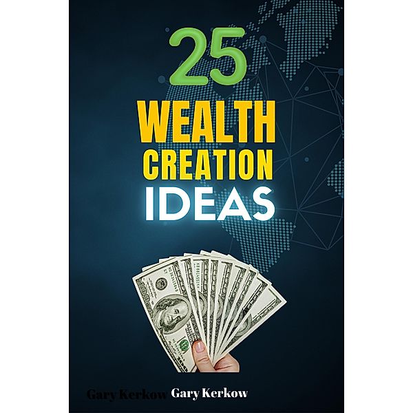 25 Wealth Creation Ideas, Gary Kerkow