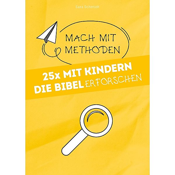 25x mit Kindern die Bibel erforschen / Mach mit-Methoden, Sara Schmidt