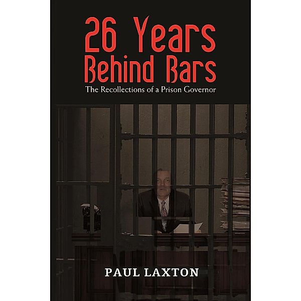 26 Years Behind Bars / Austin Macauley Publishers Ltd, Paul Laxton