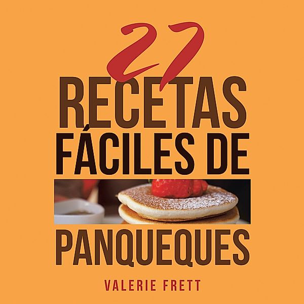 27 Recetas Fáciles De Panqueques, Valerie Frett