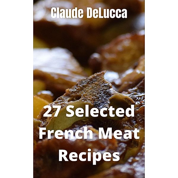 27 Selected French Meat Recipes, Claude DeLucca