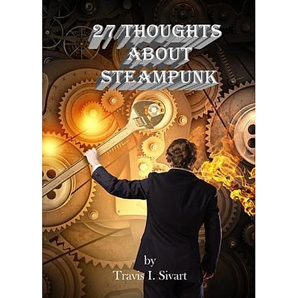 27 Thoughts About Steampunk, Travis I Sivart