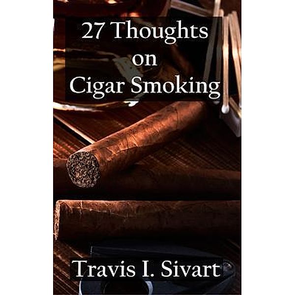 27 Thoughts on Cigar Smoking / 27 Thoughts on Cigar Smoking Bd.5, Travis I Sivart