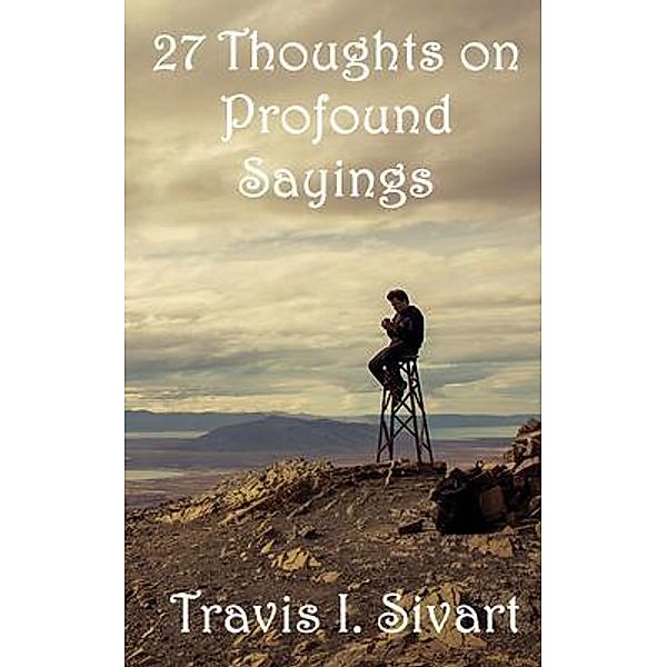 27 Thoughts on Profound Sayings, Travis I Sivart