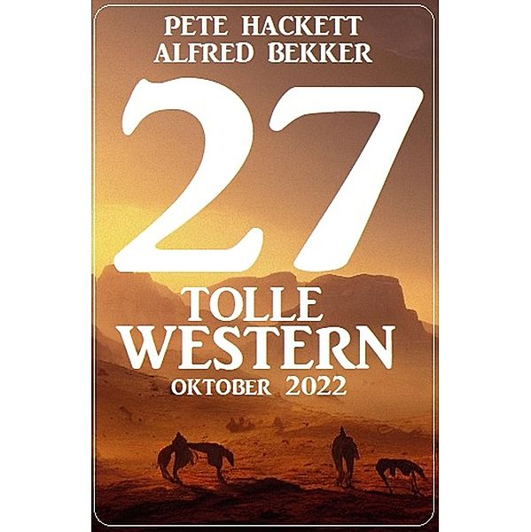 27 Tolle Western Oktober 2022, Alfred Bekker, Pete Hackett