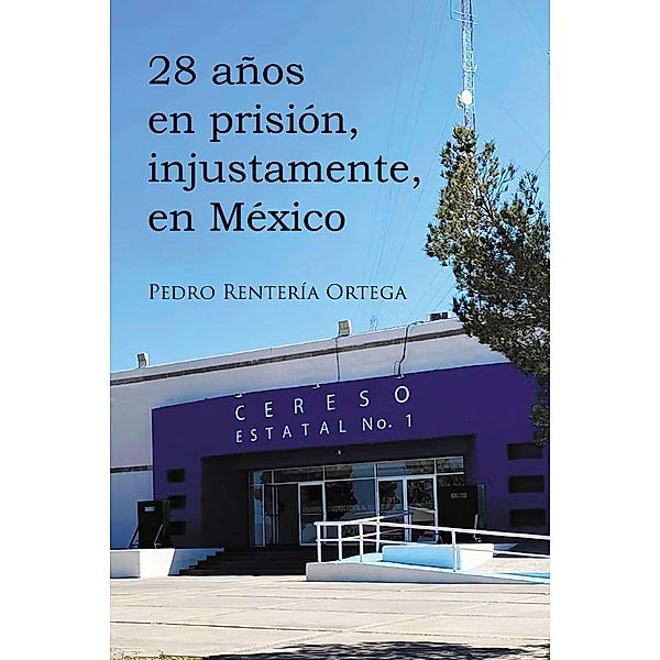 28 años en prisión, injustamente, en México, Pedro Rentería Ortega