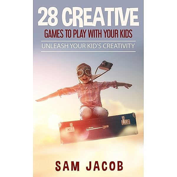 28 Creative Games To Play With Your Kids (Happy Parents), Sam Jacob