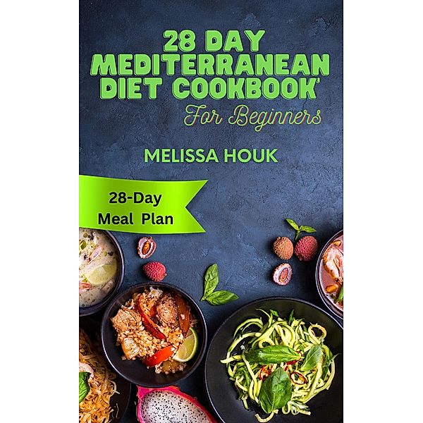 28 Day Mediterranean Diet Cookbook For Beginners, Melissa Houk