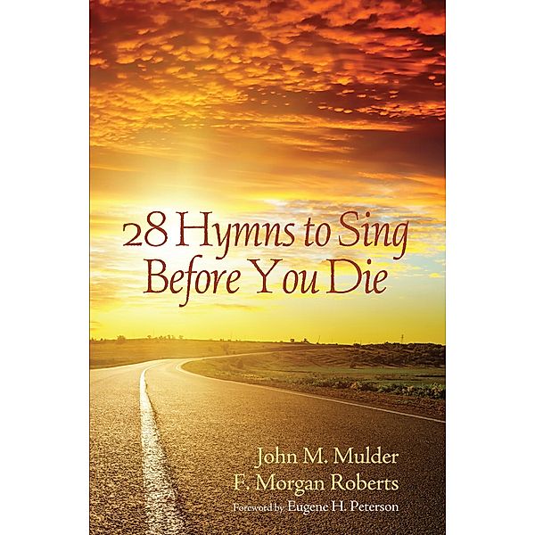 28 Hymns to Sing before You Die, John M. Mulder, F. Morgan Roberts