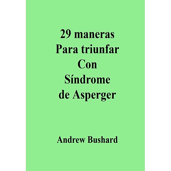 29 maneras Para triunfar Con Síndrome de Asperger, Andrew Bushard