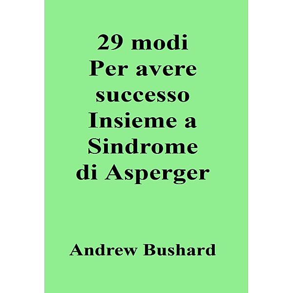 29 modi Per avere successo Insieme a Sindrome di Asperger, Andrew Bushard