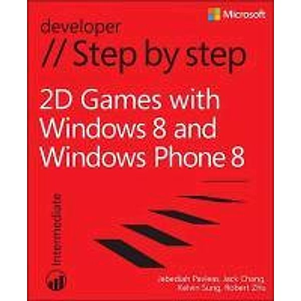 2D Games with Windows 8 and Windows Phone 8 Step by Step, Jack Chang, Jebediah Pavleas, Kelvin Sung, Robert Zhu