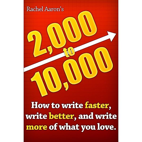 2k to 10k: Writing Faster, Writing Better, and Writing More of What You Love, Rachel Aaron