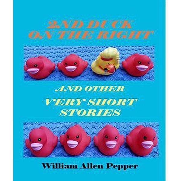 2nd Duck on the Right and Other Very Short Stories, William Pepper