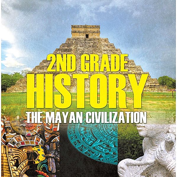 2nd Grade History: The Mayan Civilization / Baby Professor, Baby