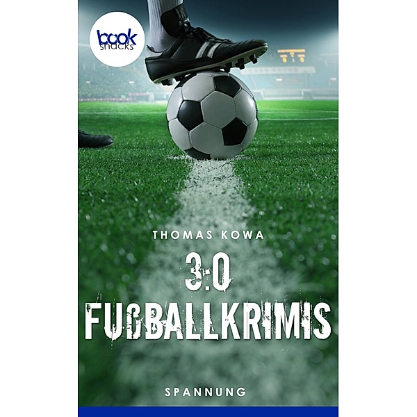 3:0 Fußballkrimis (Kurzgeschichten, Spannung) / Die booksnacks Kurzgeschichten Reihe Bd.169, Thomas Kowa