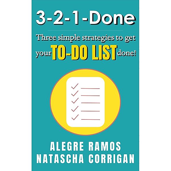 3-2-1-Done: Three Simple Strategies to get Your To-Do List Done!, Alegre Ramos, Natascha Corrigan