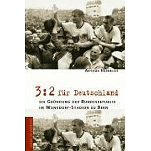 3:2 für Deutschland - Die Gründung der Bundesrepublik im Wankdorf-Stadion zu Bern, Arthur Heinrich