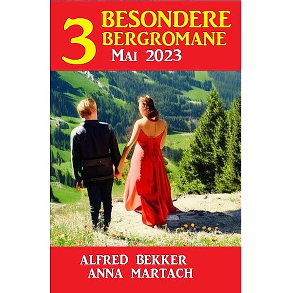 3 Besondere Bergromane Mai 2023, Alfred Bekker, Anna Martach